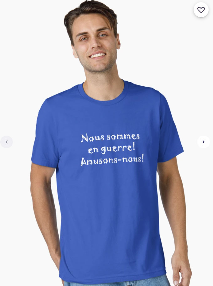 T-Shirt - Nous sommes en guerre amusons nous!